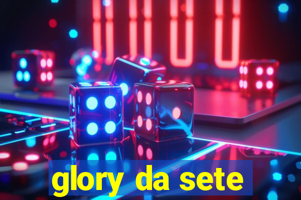 glory da sete